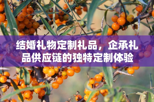 结婚礼物定制礼品，企承礼品供应链的独特定制体验